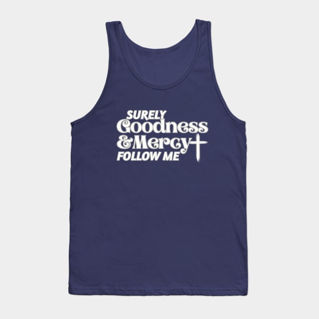 Surely Goodness and Mercy Follow Me Psalm 23:6 Tank Top by threadsjam